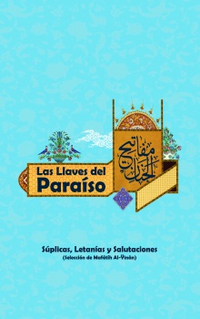 Las llaves del Paraíso; Súplicas, Letanías y Salutaciones (Selección de Mafâtîh Al-Ÿinân) - Segunda edición)